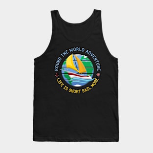 Life Is Short Sail More - Round The Globe Sailing Adventure Tank Top